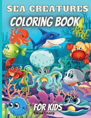 Sea Creatures Coloring Book For Kids: Amazing Ocean Animals To Color In For Boys And Girls