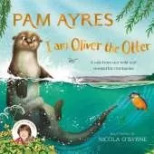 I am Oliver the Otter: A Tale from our Wild and Wonderful Riverbanks