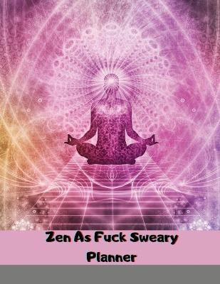 Zen As Fuck Sweary Planner: Meditation Yoga Weekly and Monthly Planner, Yoga Daily Organizer, With Motivational Sweary Quotes for Women