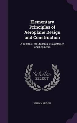 Elementary Principles of Aeroplane Design and Construction: A Textbook for Students, Draughtsmen and Engineers
