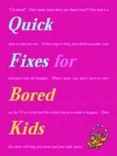 Quick Fixes for Bored Kids: 10 Fast Ways to Keep Your Child Occupied, and Educated into the Bargain
