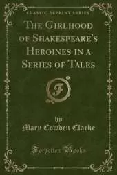 The Girlhood of Shakespeare's Heroines in a Series of Tales (Classic Reprint)