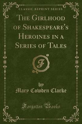 The Girlhood of Shakespeare's Heroines in a Series of Tales (Classic Reprint)