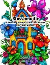 Blossomville: A Coloring Book of Whimsical Homes and Giant Flowers: Volume 3