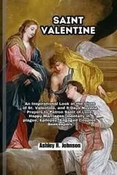 Saint Valentine: An Inspirational Look at the Live of St. Valentine, and 9 Days Novena Prayers to Patron Saint of Love, Happy Marriages, mentally ill, plague, Epilepsy, Engaged Couples, Beekeepers