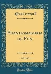 Phantasmagoria of Fun, Vol. 2 of 2 (Classic Reprint)