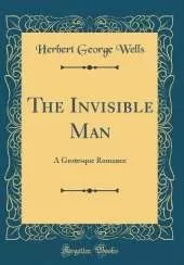 The Invisible Man: A Grotesque Romance (Classic Reprint)