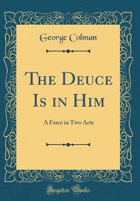 The Deuce Is in Him: A Farce in Two Acts (Classic Reprint)