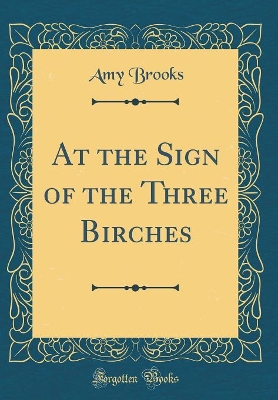 At the Sign of the Three Birches (Classic Reprint)