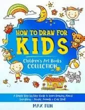 How to Draw for Kids: A Simple Step by Step Guide to Learn Drawing Almost Everything - People, Animals and Cute Stuff