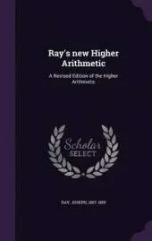 Ray's New Higher Arithmetic: A Revised Edition of the Higher Arithmetic