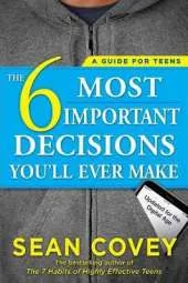 The 6 Most Important Decisions You'll Ever Make: A Guide for Teens: Updated for the Digital Age