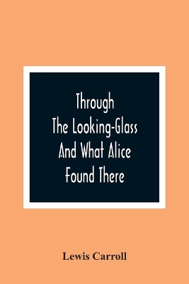 Through The Looking-Glass And What Alice Found There