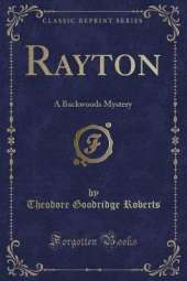 Rayton: A Backwoods Mystery (Classic Reprint)