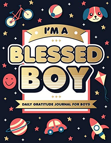 I'm A Blessed Boy: 5 Minute Daily Gratitude Journal For Boys With Prompts (Kids Gratitude Journal)