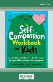 The Self-Compassion Workbook for Kids: Fun Mindfulness Activities to Build Emotional Strength and Make Kindness Your Superpower