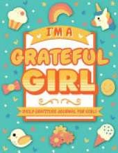 I'm A Grateful Girl: 5 Minute Daily Gratitude Journal For Girls (Kids Gratitude Journal)
