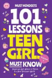 101 Lessons Teen Girls Must Know: Important Girl Advice to Thrive in a Peer Pressure World