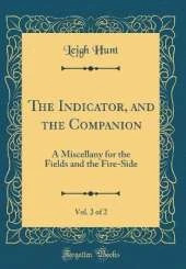 The Indicator, and the Companion, Vol. 2 of 2: A Miscellany for the Fields and the Fire-Side (Classic Reprint)