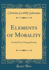 Elements of Morality: For the Use of Young Persons (Classic Reprint)