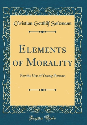 Elements of Morality: For the Use of Young Persons (Classic Reprint)