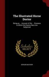 The Illustrated Horse Doctor: Being an ... Account of the ... Diseases to Which the Equine Race Are Subjected