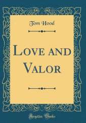 Love and Valor (Classic Reprint)