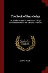 The Book of Knowledge: Or, an Explanation of Words and Things Connected with All the Arts and Sciences