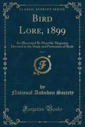 Bird Lore, 1899, Vol. 1: An Illustrated Bi-Monthly Magazine Devoted to the Study and Protection of Birds (Classic Reprint)