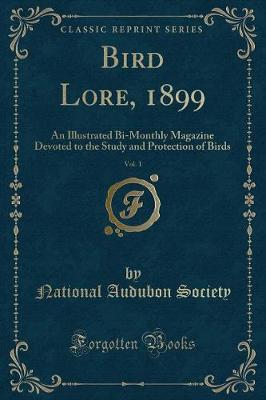 Bird Lore, 1899, Vol. 1: An Illustrated Bi-Monthly Magazine Devoted to the Study and Protection of Birds (Classic Reprint)