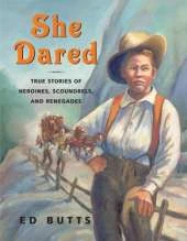She Dared: True Stories of Heroines, Scoundrels, and Renegades