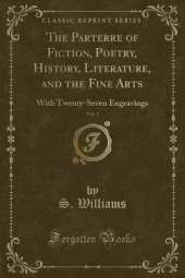 The Parterre of Fiction, Poetry, History, Literature, and the Fine Arts, Vol. 1: With Twenty-Seven Engravings (Classic Reprint)