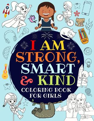 I Am Strong, Smart & Kind: A Coloring Book For Girls
