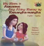 My Mom Is Awesome Ang Aking Nanay Ay Kamangha-Mangha: English Tagalog Bilingual Edition