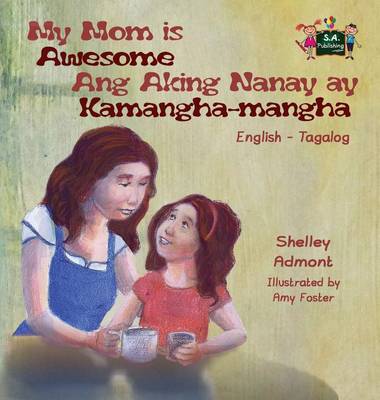 My Mom Is Awesome Ang Aking Nanay Ay Kamangha-Mangha: English Tagalog Bilingual Edition