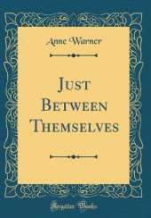 Just Between Themselves (Classic Reprint)