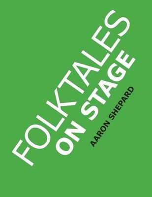 Folktales on Stage: Children's Plays for Readers Theater, with 16 Reader's Theatre Play Scripts from World Folk and Fairy Tales and Legends, Including Asian, African, Middle Eastern, and Native American
