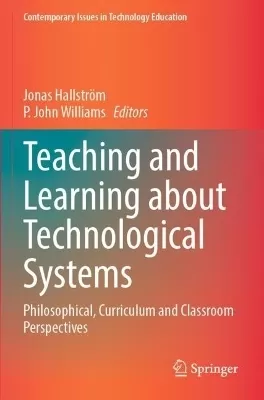 Teaching and Learning about Technological Systems: Philosophical, Curriculum and Classroom Perspectives