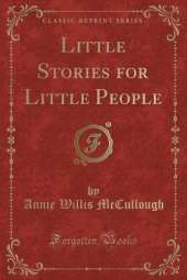 Little Stories for Little People (Classic Reprint)