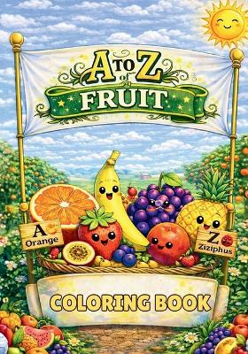A to Z of Fruit Coloring Book: Discover and Color Yummy Fruits from Around the World
