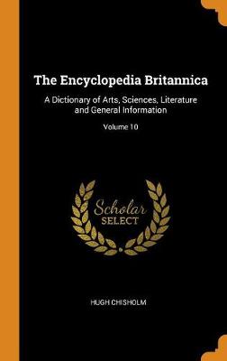 The Encyclopedia Britannica: A Dictionary of Arts, Sciences, Literature and General Information; Volume 10