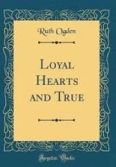 Loyal Hearts and True (Classic Reprint)