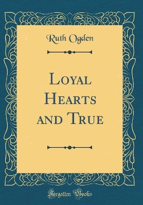Loyal Hearts and True (Classic Reprint)