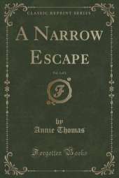 A Narrow Escape, Vol. 1 of 3 (Classic Reprint)