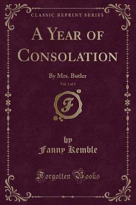 A Year of Consolation, Vol. 1 of 2: By Mrs. Butler (Classic Reprint)