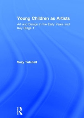 Young Children as Artists: Art and Design in the Early Years and Key Stage 1