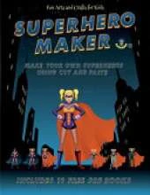 Fun Arts and Crafts for Kids (Superhero Maker): Make your own superheros using cut and paste. This book comes with collection of downloadable PDF books that will help your child make an excellent start to his/her education.