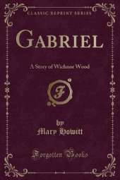 Gabriel: A Story of Wichnor Wood (Classic Reprint)
