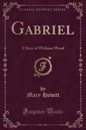 Gabriel: A Story of Wichnor Wood (Classic Reprint)