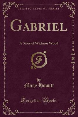 Gabriel: A Story of Wichnor Wood (Classic Reprint)
